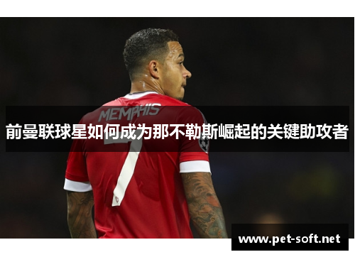 前曼联球星如何成为那不勒斯崛起的关键助攻者