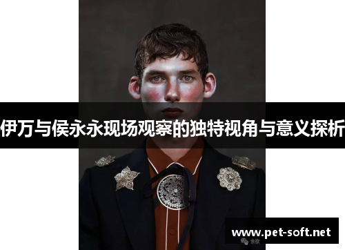 伊万与侯永永现场观察的独特视角与意义探析