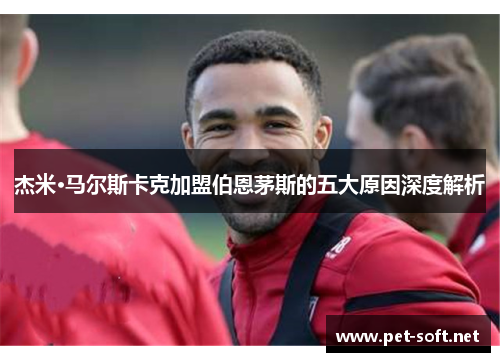 杰米·马尔斯卡克加盟伯恩茅斯的五大原因深度解析