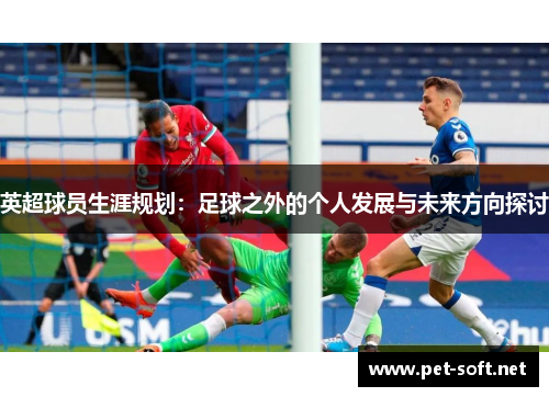 英超球员生涯规划:足球之外的个人发展与未来方向探讨