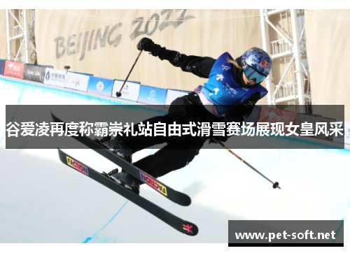 谷爱凌再度称霸崇礼站自由式滑雪赛场展现女皇风采